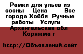 Рамки для ульев из сосны. › Цена ­ 15 - Все города Хобби. Ручные работы » Услуги   . Архангельская обл.,Коряжма г.